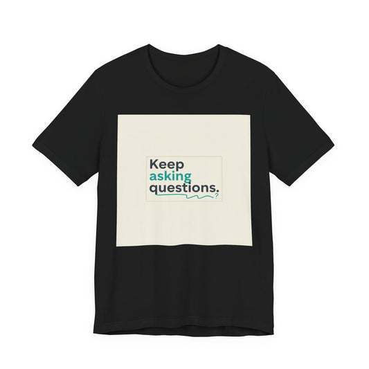 Keep Asking Questions Tee | bold slogan shirt, big text graphic tee