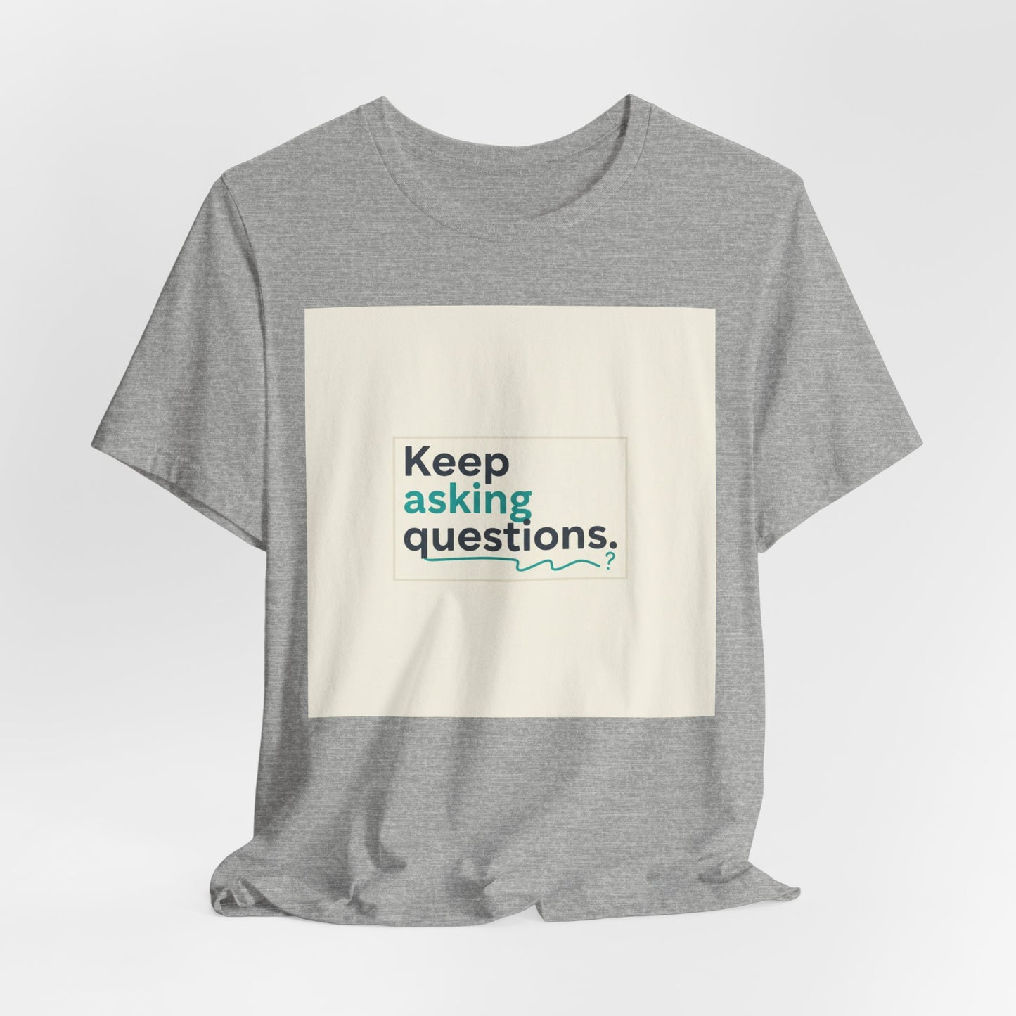 Keep Asking Questions Tee | bold slogan shirt, big text graphic tee