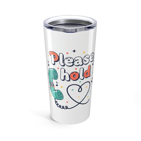 Please Hold  Tumbler 20oz