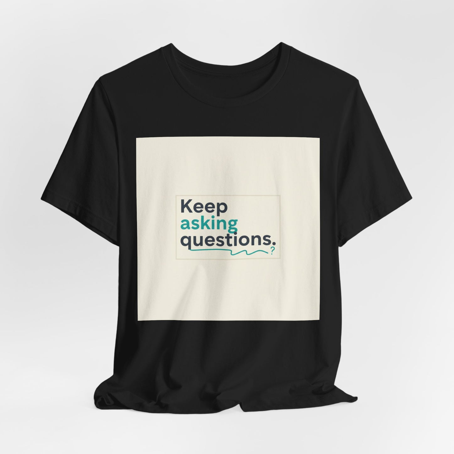 Keep Asking Questions Tee | bold slogan shirt, big text graphic tee