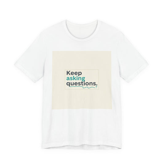 Keep Asking Questions Tee | bold slogan shirt, big text graphic tee